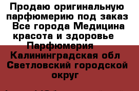 Продаю оригинальную парфюмерию под заказ - Все города Медицина, красота и здоровье » Парфюмерия   . Калининградская обл.,Светловский городской округ 